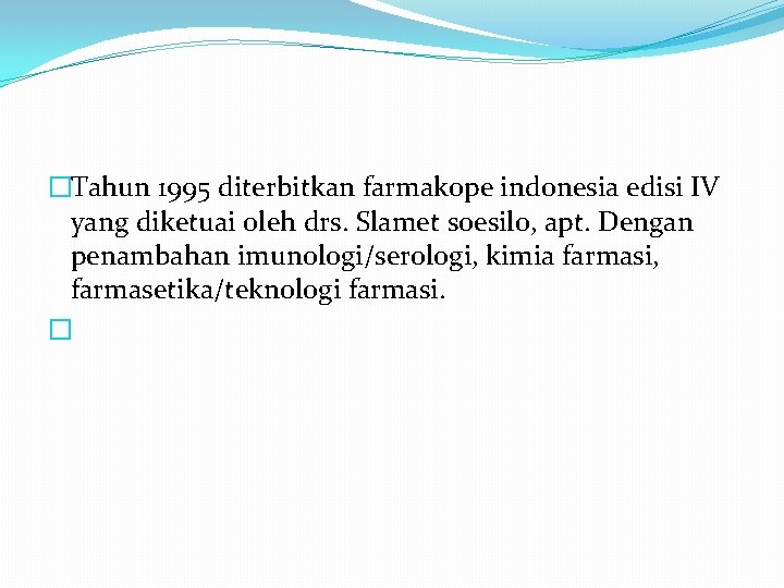 �Tahun 1995 diterbitkan farmakope indonesia edisi IV yang diketuai oleh drs. Slamet soesilo, apt.