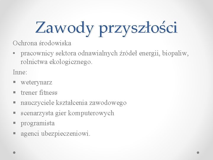 Zawody przyszłości Ochrona środowiska • pracownicy sektora odnawialnych źródeł energii, biopaliw, rolnictwa ekologicznego. Inne: