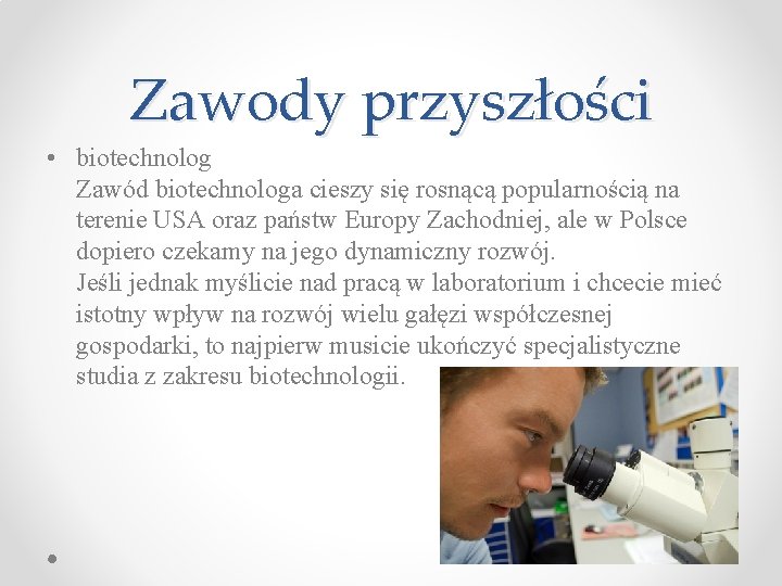 Zawody przyszłości • biotechnolog Zawód biotechnologa cieszy się rosnącą popularnością na terenie USA oraz