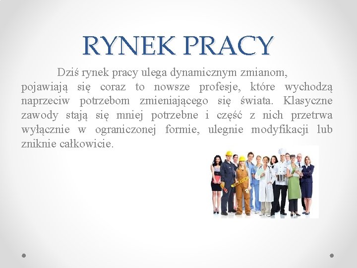 RYNEK PRACY Dziś rynek pracy ulega dynamicznym zmianom, pojawiają się coraz to nowsze profesje,