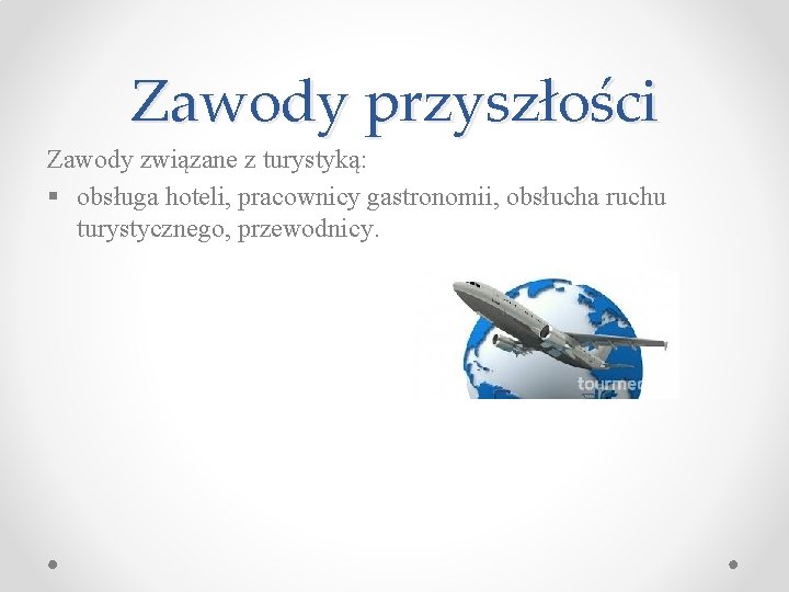 Zawody przyszłości Zawody związane z turystyką: § obsługa hoteli, pracownicy gastronomii, obsłucha ruchu turystycznego,