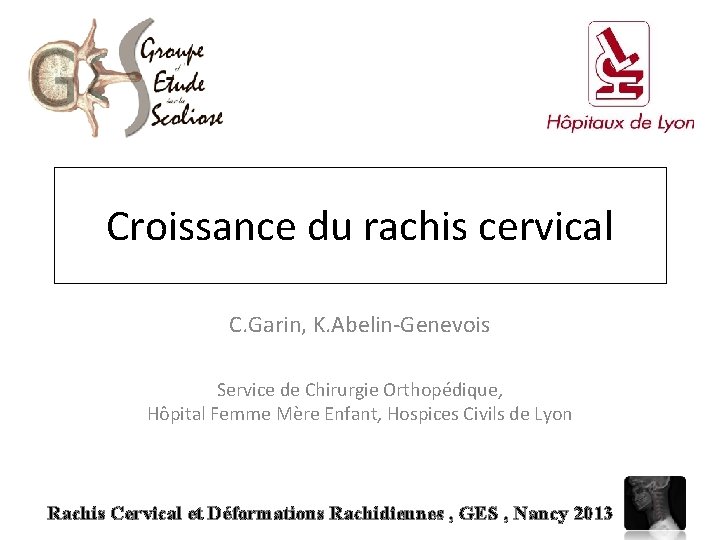 Croissance du rachis cervical C. Garin, K. Abelin-Genevois Service de Chirurgie Orthopédique, Hôpital Femme