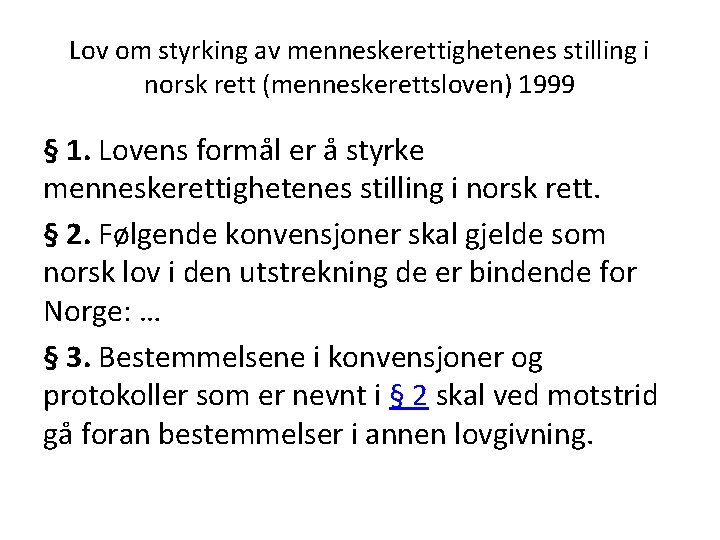 Lov om styrking av menneskerettighetenes stilling i norsk rett (menneskerettsloven) 1999 § 1. Lovens