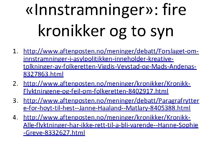  «Innstramninger» : fire kronikker og to syn 1. http: //www. aftenposten. no/meninger/debatt/Forslaget-ominnstramninger-i-asylpolitikken-inneholder-kreativetolkninger-av-folkeretten-Vigdis-Vevstad-og-Mads-Andenas 8327863.