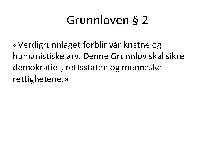 Grunnloven § 2 «Verdigrunnlaget forblir vår kristne og humanistiske arv. Denne Grunnlov skal sikre