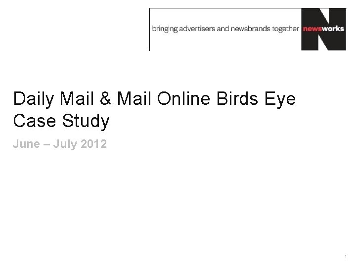 Daily Mail & Mail Online Birds Eye Case Study June – July 2012 1