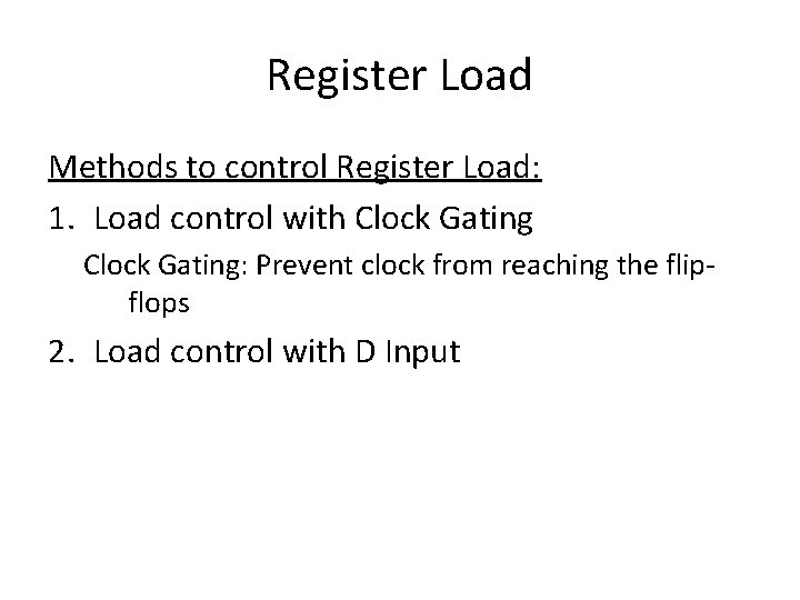 Register Load Methods to control Register Load: 1. Load control with Clock Gating: Prevent