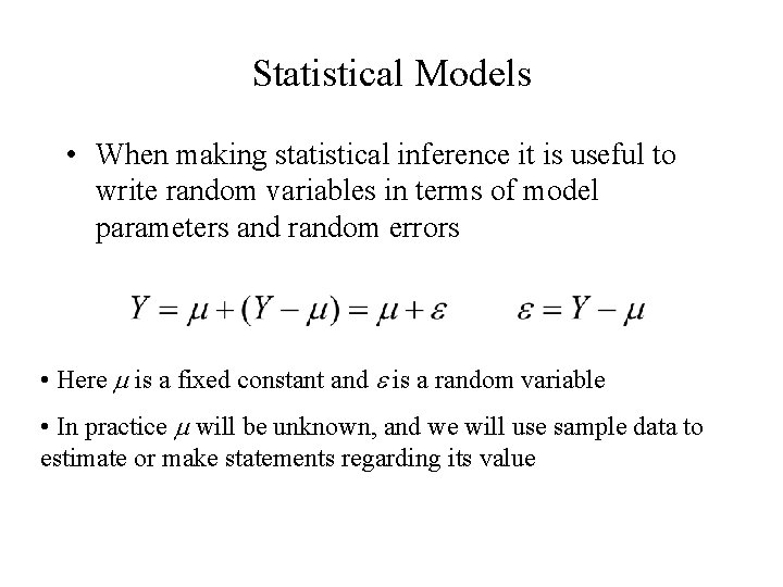 Statistical Models • When making statistical inference it is useful to write random variables