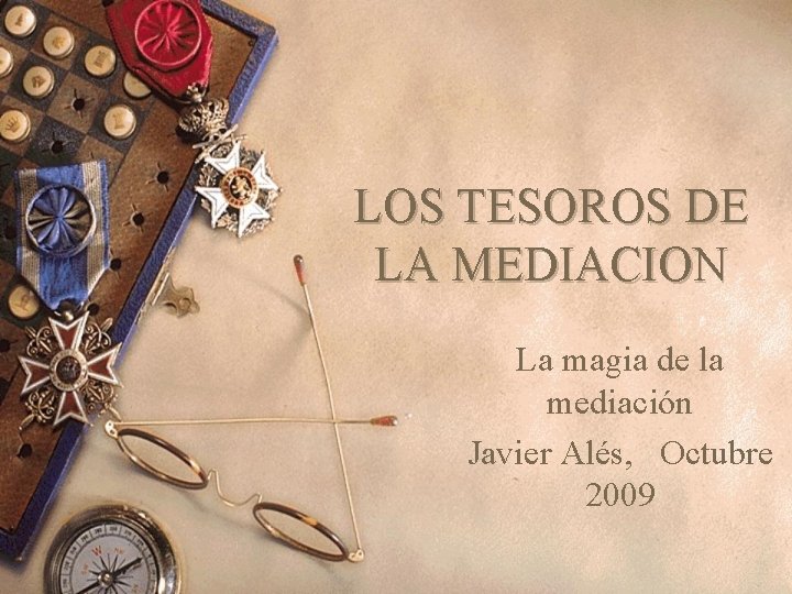 LOS TESOROS DE LA MEDIACION La magia de la mediación Javier Alés, Octubre 2009