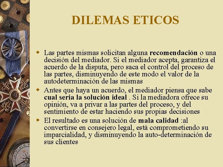 DILEMAS ETICOS w Las partes mismas solicitan alguna recomendación o una decisión del mediador.