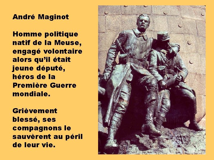 André Maginot Homme politique natif de la Meuse, engagé volontaire alors qu’il était jeune