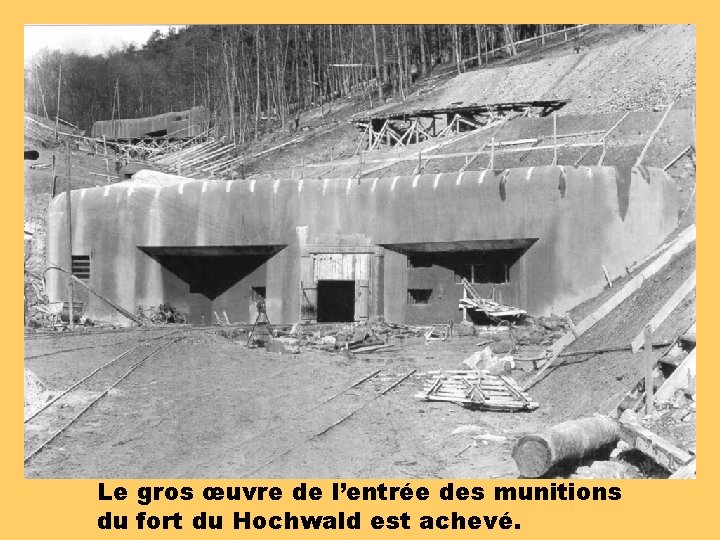 Le gros œuvre de l’entrée des munitions du fort du Hochwald est achevé. 