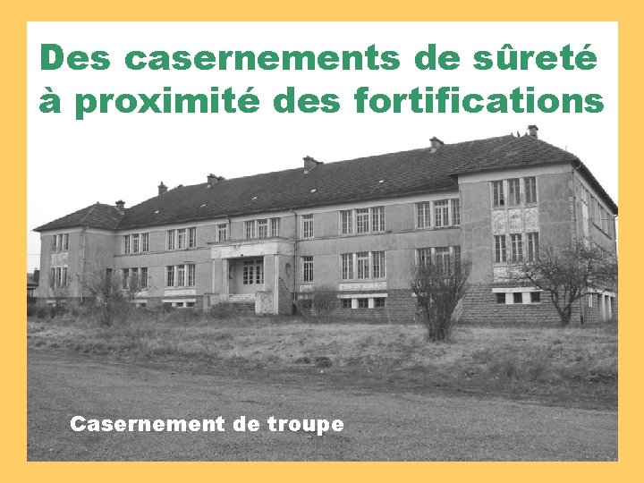 Des casernements de sûreté à proximité des fortifications Casernement de troupe 