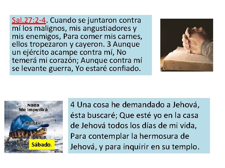 Sal. 27: 2 -4. Cuando se juntaron contra mí los malignos, mis angustiadores y