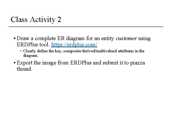 Class Activity 2 • Draw a complete ER diagram for an entity customer using