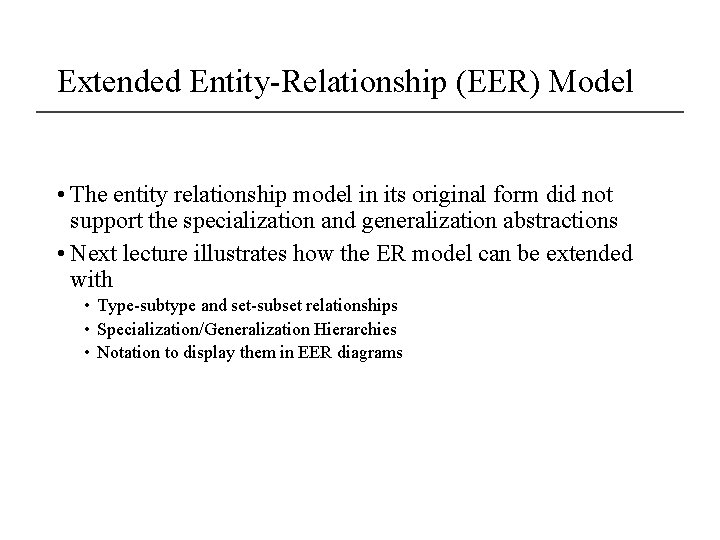 Extended Entity-Relationship (EER) Model • The entity relationship model in its original form did