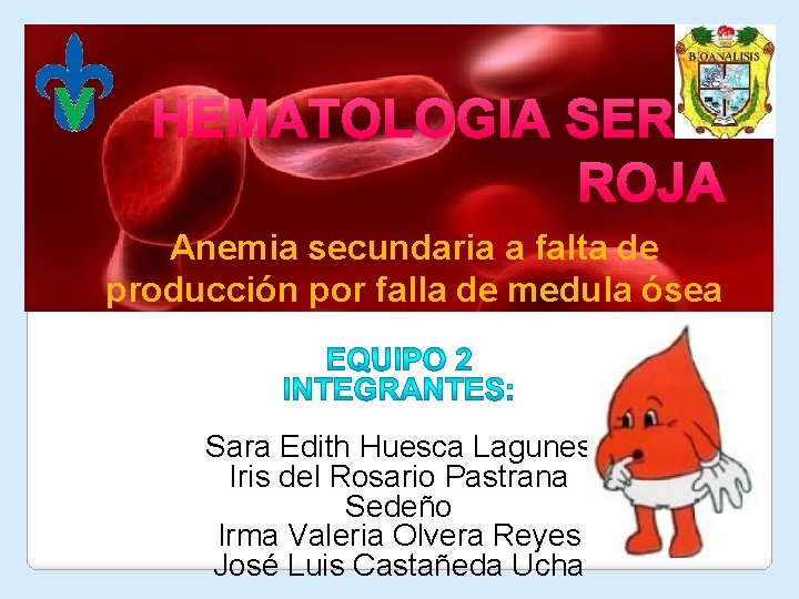 HEMATOLOGIA SERIE ROJA Anemia secundaria a falta de producción por falla de medula ósea HEMATOLOGIA SERIE ROJA Anemia secundaria a falta de producción por falla de medula ósea