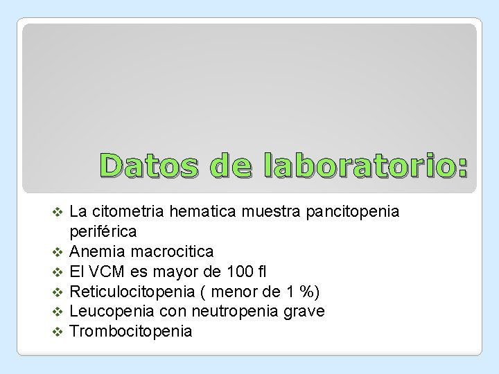 Datos de laboratorio: v v v La citometria hematica muestra pancitopenia periférica Anemia macrocitica Datos de laboratorio: v v v La citometria hematica muestra pancitopenia periférica Anemia macrocitica