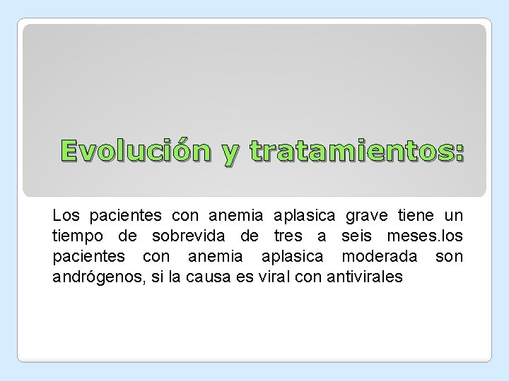 Evolución y tratamientos: Los pacientes con anemia aplasica grave tiene un tiempo de sobrevida Evolución y tratamientos: Los pacientes con anemia aplasica grave tiene un tiempo de sobrevida