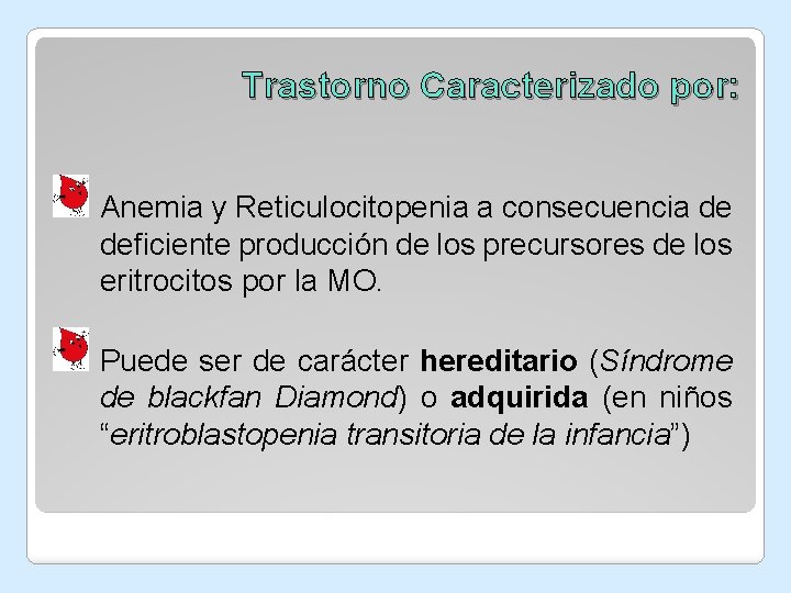 Trastorno Caracterizado por: Anemia y Reticulocitopenia a consecuencia de deficiente producción de los precursores Trastorno Caracterizado por: Anemia y Reticulocitopenia a consecuencia de deficiente producción de los precursores