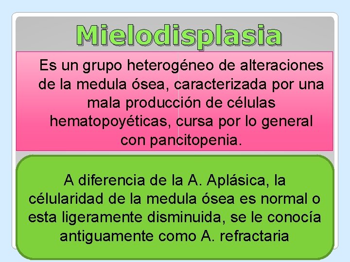 Mielodisplasia Es un grupo heterogéneo de alteraciones de la medula ósea, caracterizada por una Mielodisplasia Es un grupo heterogéneo de alteraciones de la medula ósea, caracterizada por una