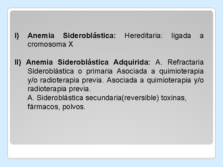 I) Anemia Sideroblástica: cromosoma X Hereditaria: ligada a II) Anemia Sideroblástica Adquirida: A. Refractaria I) Anemia Sideroblástica: cromosoma X Hereditaria: ligada a II) Anemia Sideroblástica Adquirida: A. Refractaria