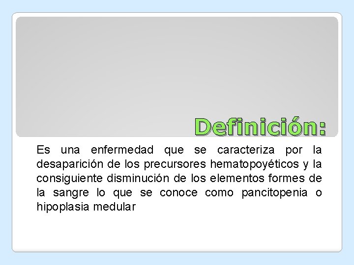 Definición: Es una enfermedad que se caracteriza por la desaparición de los precursores hematopoyéticos Definición: Es una enfermedad que se caracteriza por la desaparición de los precursores hematopoyéticos