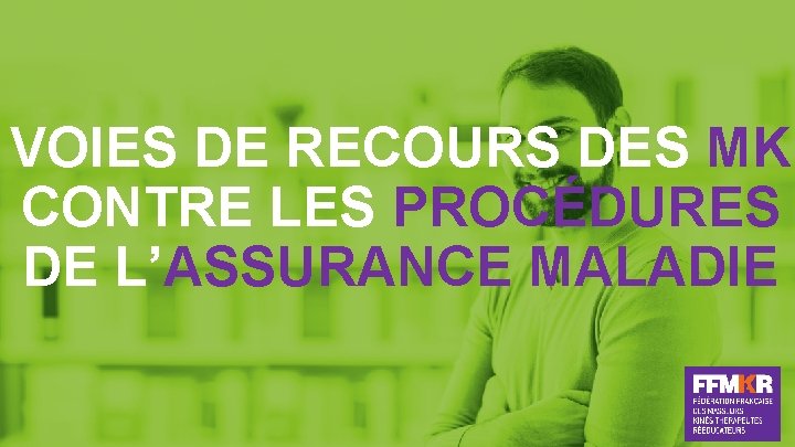 VOIES DE RECOURS DES MK CONTRE LES PROCÉDURES DE L’ASSURANCE MALADIE 