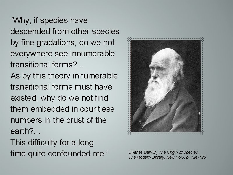 “Why, if species have descended from other species by fine gradations, do we not