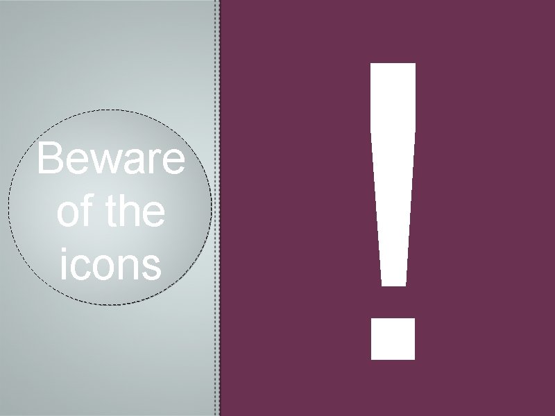 Beware of the icons ! 