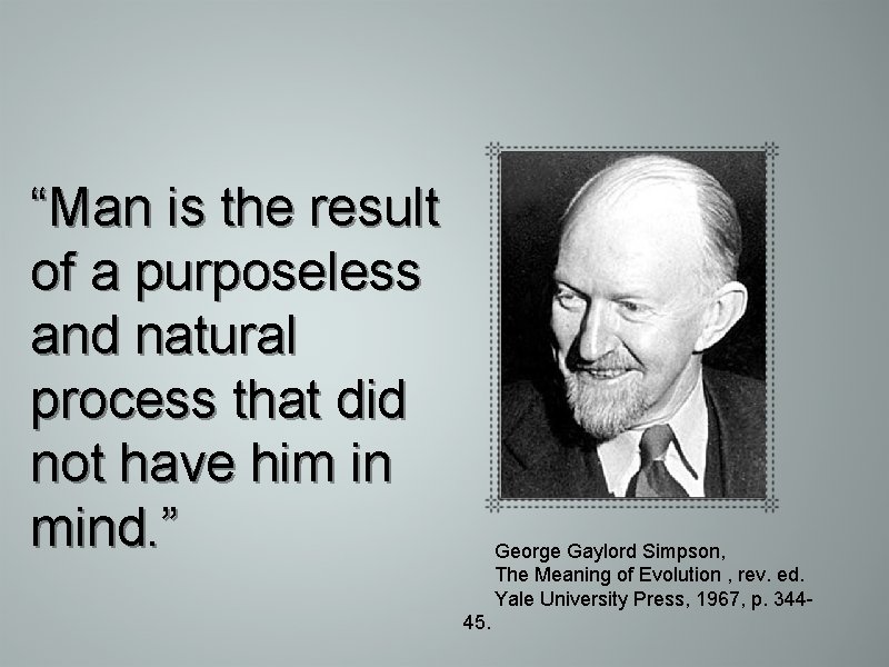 “Man is the result of a purposeless and natural process that did not have