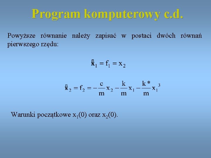 Program komputerowy c. d. Powyższe równanie należy zapisać w postaci dwóch równań pierwszego rzędu: