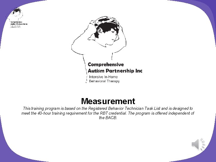 Measurement This training program is based on the Registered Behavior Technician Task List and