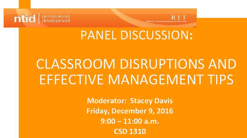 PANEL DISCUSSION: CLASSROOM DISRUPTIONS AND EFFECTIVE MANAGEMENT TIPS Moderator: Stacey Davis Friday, December 9,