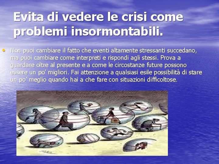 Evita di vedere le crisi come problemi insormontabili. • Non puoi cambiare il fatto