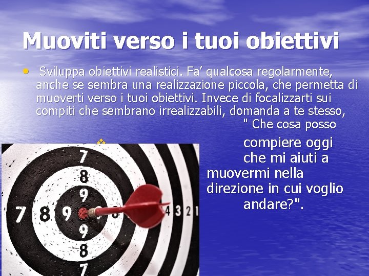 Muoviti verso i tuoi obiettivi • Sviluppa obiettivi realistici. Fa’ qualcosa regolarmente, anche se