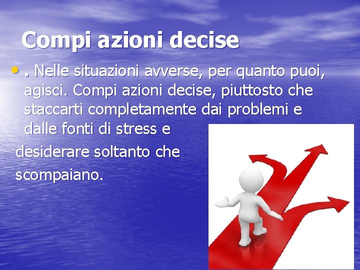 Compi azioni decise • . Nelle situazioni avverse, per quanto puoi, agisci. Compi azioni