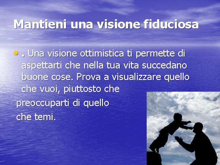 Mantieni una visione fiduciosa • . Una visione ottimistica ti permette di aspettarti che