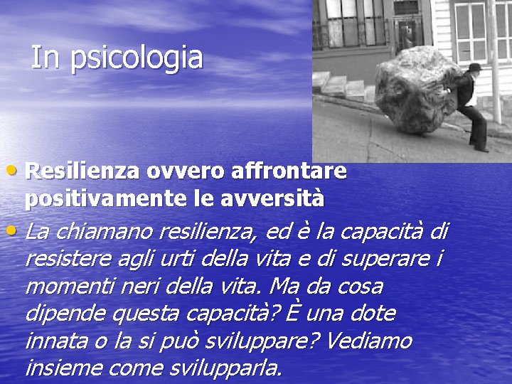 In psicologia • Resilienza ovvero affrontare positivamente le avversità • La chiamano resilienza, ed