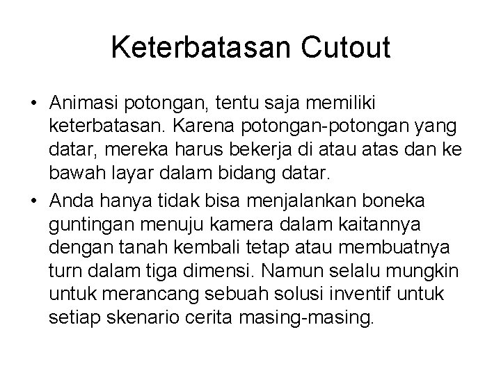 Keterbatasan Cutout • Animasi potongan, tentu saja memiliki keterbatasan. Karena potongan-potongan yang datar, mereka
