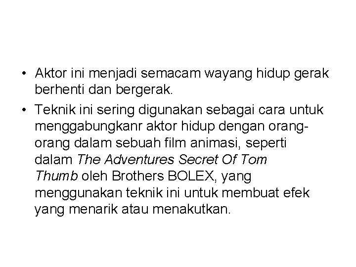  • Aktor ini menjadi semacam wayang hidup gerak berhenti dan bergerak. • Teknik