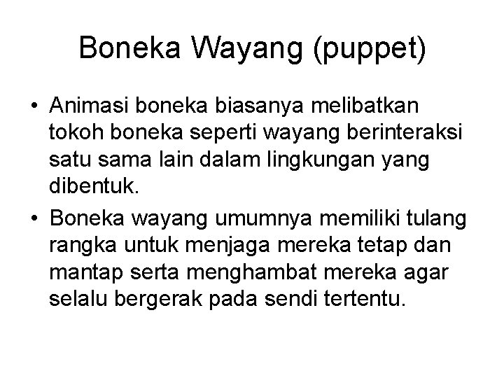 Boneka Wayang (puppet) • Animasi boneka biasanya melibatkan tokoh boneka seperti wayang berinteraksi satu