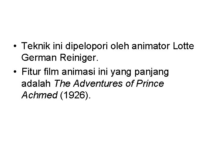  • Teknik ini dipelopori oleh animator Lotte German Reiniger. • Fitur film animasi