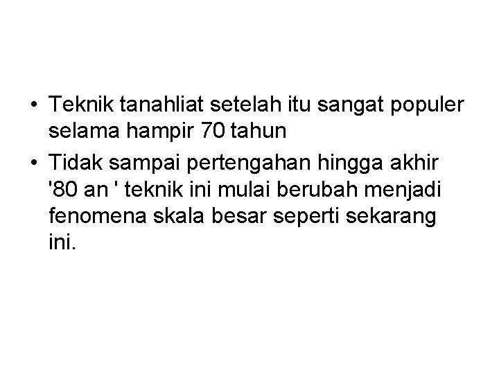  • Teknik tanahliat setelah itu sangat populer selama hampir 70 tahun • Tidak
