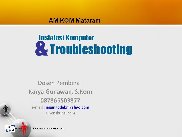 AMIKOM Mataram & Troubleshooting Instalasi Komputer Dosen Pembina : Karya Gunawan, S. Kom 087865503877