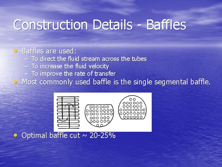 Construction Details - Baffles • Baffles are used: – To direct the fluid stream