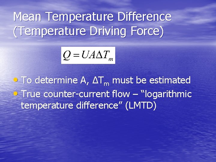 Mean Temperature Difference (Temperature Driving Force) • To determine A, ΔTm must be estimated