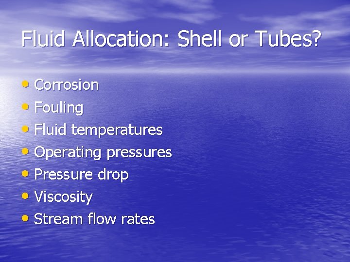Fluid Allocation: Shell or Tubes? • Corrosion • Fouling • Fluid temperatures • Operating
