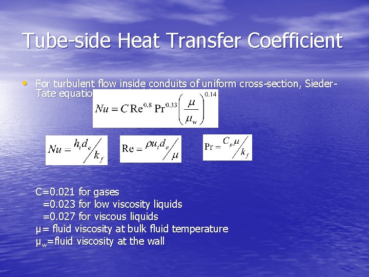 Tube-side Heat Transfer Coefficient • For turbulent flow inside conduits of uniform cross-section, Sieder.