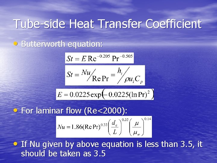 Tube-side Heat Transfer Coefficient • Butterworth equation: • For laminar flow (Re<2000): • If